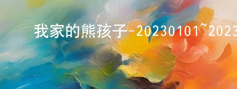 陈飞杰的动漫综艺大全,我家的熊孩子-20230101~20230129迅雷下载_电影天堂